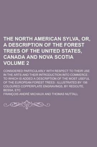 Cover of The North American Sylva, Or, a Description of the Forest Trees of the United States, Canada and Nova Scotia; Considered Particularly with Respect to Their Use in the Arts and Their Introduction Into Commerce