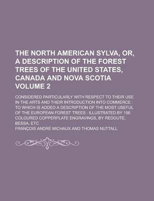 Book cover for The North American Sylva, Or, a Description of the Forest Trees of the United States, Canada and Nova Scotia; Considered Particularly with Respect to Their Use in the Arts and Their Introduction Into Commerce