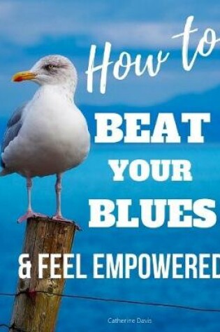 Cover of How to Beat Your Blues & Feel Empowered