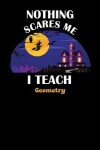 Book cover for Nothing Scares Me I Teach Geometry