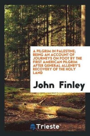 Cover of A Pilgrim in Palestine; Being an Account of Journeys on Foot by the First American Pilgrim After General Allenby's Recovery of the Holy Land