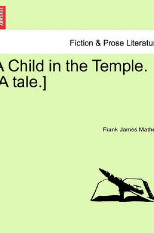 Cover of A Child in the Temple. [A Tale.]