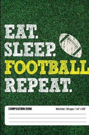 Cover of Eat Sleep Football Repeat Composition Book, Wide Ruled, 100 pages 7.44 x 9.69