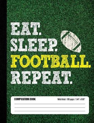 Book cover for Eat Sleep Football Repeat Composition Book, Wide Ruled, 100 pages 7.44 x 9.69