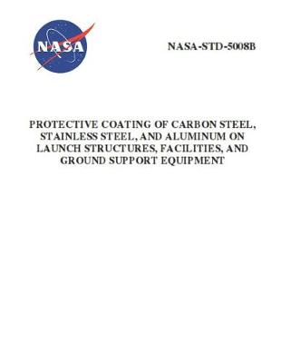 Book cover for Protective Coating of Carbon Steel, Stainless Steel, and Aluminum on Launch Structures, Facilities, and Ground Support Equipment