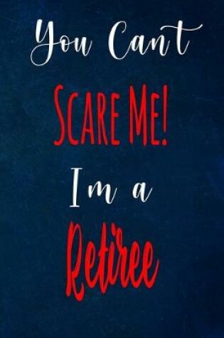 Cover of You Can't Scare Me! I'm A Retiree