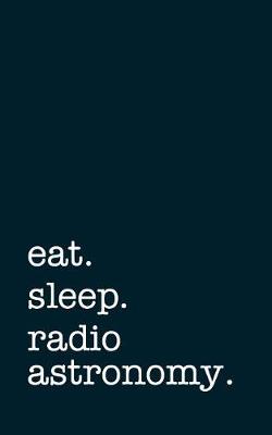 Book cover for Eat. Sleep. Radio Astronomy. - Lined Notebook