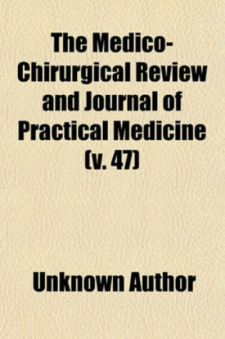 Cover of The Medico-Chirurgical Review and Journal of Practical Medicine (Volume 47)