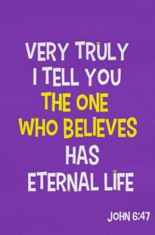Cover of Very Truly I Tell You the One Who Believes Has Eternal Life - John 6