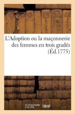 Book cover for L'Adoption Ou La Maçonnerie Des Femmes En Trois Gradés