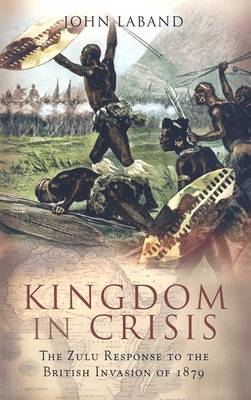 Book cover for Kingdom in Crisis: the Zulu Response to the British Invasion of 1879