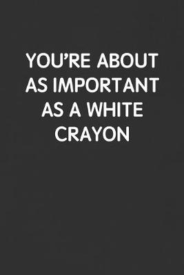 Book cover for You're about as Important as a White Crayon