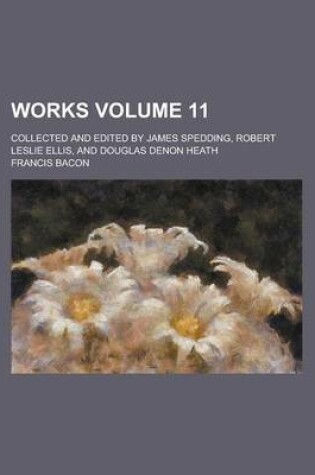 Cover of Works; Collected and Edited by James Spedding, Robert Leslie Ellis, and Douglas Denon Heath Volume 11