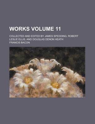 Book cover for Works; Collected and Edited by James Spedding, Robert Leslie Ellis, and Douglas Denon Heath Volume 11