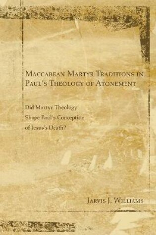 Cover of Maccabean Martyr Traditions in Paul's Theology of Atonement