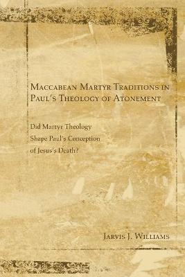 Book cover for Maccabean Martyr Traditions in Paul's Theology of Atonement