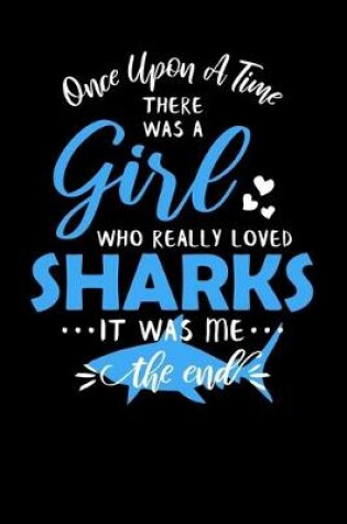 Cover of Once Upon A Time There Was A Girl Who Really Loved Sharks It Was Me The End