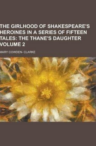 Cover of The Girlhood of Shakespeare's Heroines in a Series of Fifteen Tales Volume 2