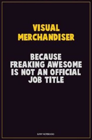 Cover of Visual Merchandiser, Because Freaking Awesome Is Not An Official Job Title