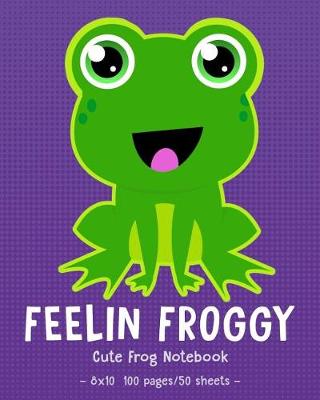 Cover of FEELIN FROGGY Cute Frog Notebook