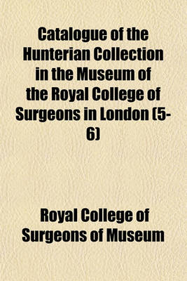 Book cover for Catalogue of the Hunterian Collection in the Museum of the Royal College of Surgeons in London (Volume 5-6)