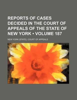 Book cover for Reports of Cases Decided in the Court of Appeals of the State of New York (Volume 187)