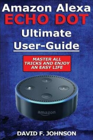 Cover of Amazon Alexa Echo Dot Ultimate User Guide