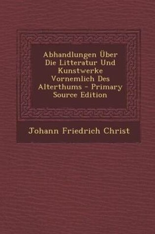 Cover of Abhandlungen Uber Die Litteratur Und Kunstwerke Vornemlich Des Alterthums