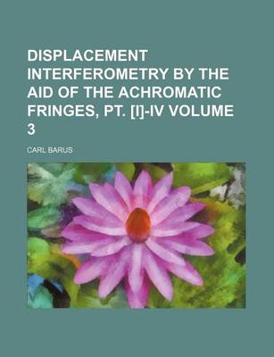 Book cover for Displacement Interferometry by the Aid of the Achromatic Fringes, PT. [I]-IV Volume 3