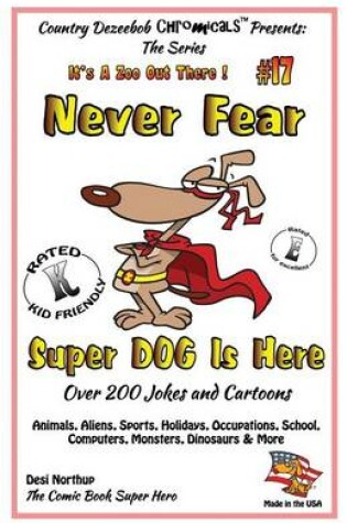 Cover of Never Fear Super Dog Is Here - Over 200 Jokes and Cartoons - Animals, Aliens, Sports, Holidays, Occupations, School, Computers, Monsters, Dinosaurs & More - in BLACK and WHITE