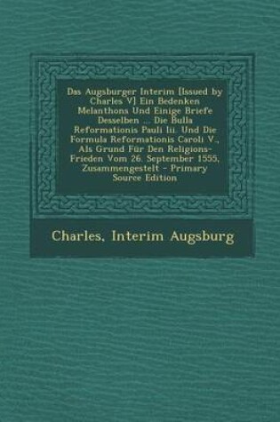Cover of Das Augsburger Interim [Issued by Charles V] Ein Bedenken Melanthons Und Einige Briefe Desselben ... Die Bulla Reformationis Pauli III. Und Die Formul