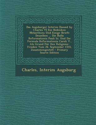 Book cover for Das Augsburger Interim [Issued by Charles V] Ein Bedenken Melanthons Und Einige Briefe Desselben ... Die Bulla Reformationis Pauli III. Und Die Formul