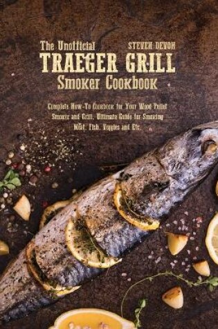 Cover of The Unofficial Traeger Grill Smoker Cookbook