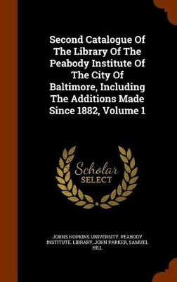 Book cover for Second Catalogue of the Library of the Peabody Institute of the City of Baltimore, Including the Additions Made Since 1882, Volume 1