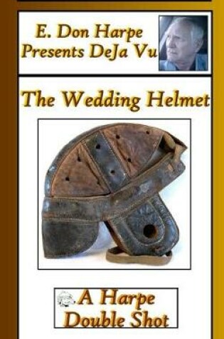 Cover of E. Don Harpe Presents DeJa Vu The Wedding Helmet