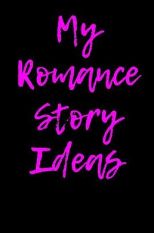 Cover of My Romance Story Ideas