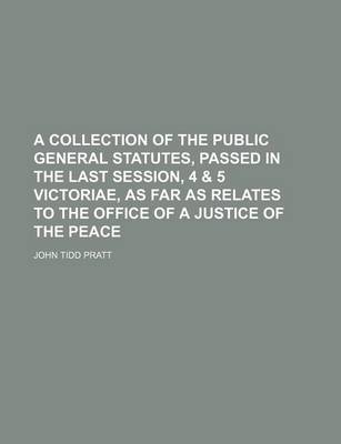 Book cover for A Collection of the Public General Statutes, Passed in the Last Session, 4 & 5 Victoriae, as Far as Relates to the Office of a Justice of the Peace