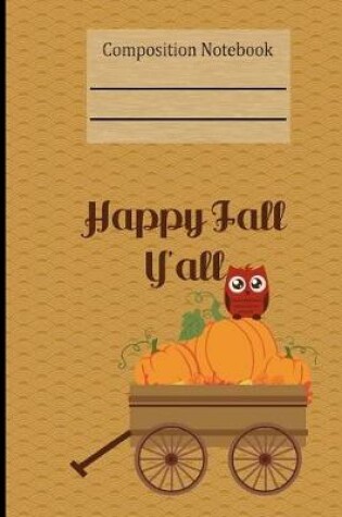 Cover of Happy Fall Y'all Composition Notebook - Wide Ruled