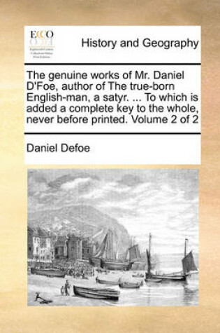 Cover of The Genuine Works of Mr. Daniel d'Foe, Author of the True-Born English-Man, a Satyr. ... to Which Is Added a Complete Key to the Whole, Never Before Printed. Volume 2 of 2