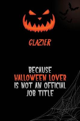 Book cover for Glazier Because Halloween Lover Is Not An Official Job Title