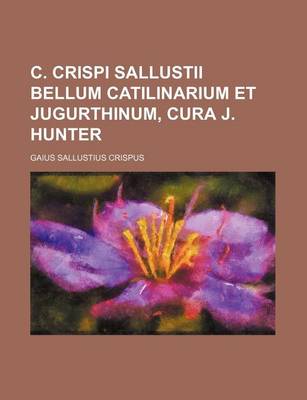 Book cover for C. Crispi Sallustii Bellum Catilinarium Et Jugurthinum, Cura J. Hunter