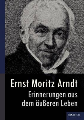 Book cover for Ernst Moritz Arndt - Erinnerungen aus dem äußeren Leben (1908)