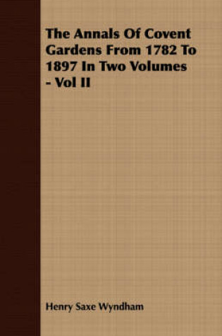 Cover of The Annals Of Covent Gardens From 1782 To 1897 In Two Volumes - Vol II