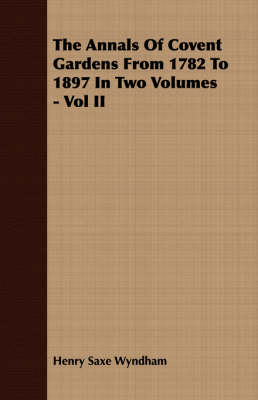 Book cover for The Annals Of Covent Gardens From 1782 To 1897 In Two Volumes - Vol II