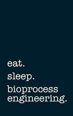 Book cover for Eat. Sleep. Bioprocess Engineering. - Lined Notebook