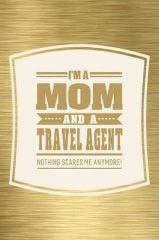 Cover of I'm A Mom And A Travel Agent Nothing Scares Me Anymore!