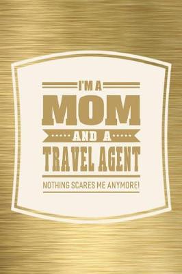 Book cover for I'm A Mom And A Travel Agent Nothing Scares Me Anymore!