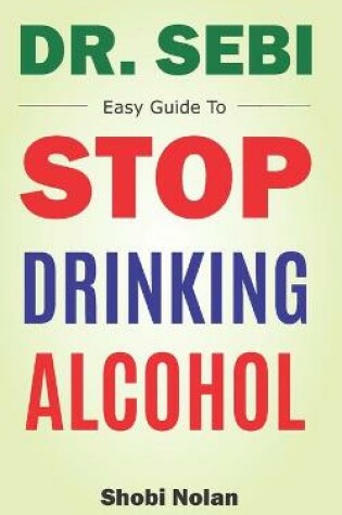 Cover of Dr Sebi Easy Guide To Stop Drinking Alcohol