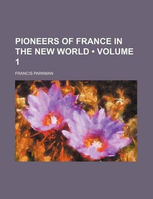 Book cover for Pioneers of France in the New World (Volume 1)