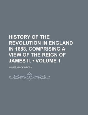 Book cover for History of the Revolution in England in 1688, Comprising a View of the Reign of James II. (Volume 1)